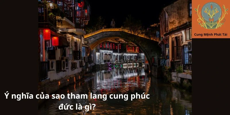 Ý nghĩa của sao tham lang cung phúc đức là gì?